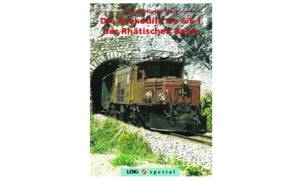 Loki Spezial 9 Die Krokodile Ge 6/6 I der Rhätischen Bahn